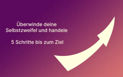 Überwinde deine Selbstzweifel und handele: 5 Schritte bis zum Ziel